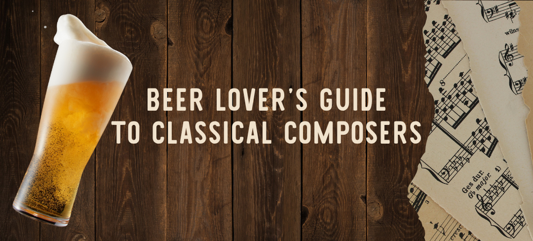 Beer Lover’s Guide to Classical Composers